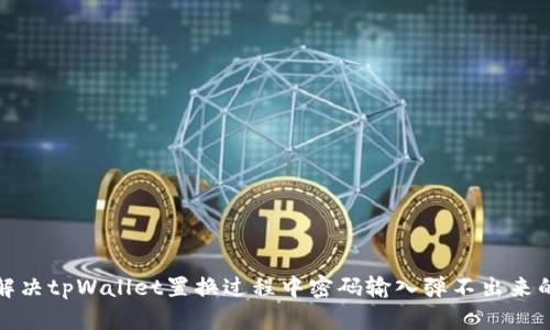 如何解决tpWallet置换过程中密码输入弹不出来的问题