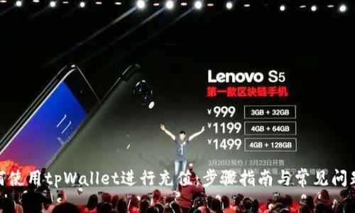 : 如何使用tpWallet进行充值：步骤指南与常见问题解答