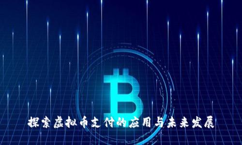 探索虚拟币支付的应用与未来发展