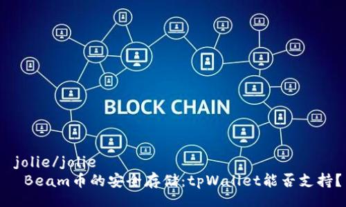  jolie/jolie
  Beam币的安全存储：tpWallet能否支持？