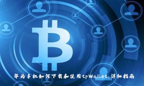  华为手机如何下载和使用tpWallet：详细指南