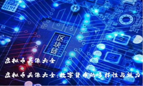 虚拟币头像大全

虚拟币头像大全：数字货币的多样性与魅力