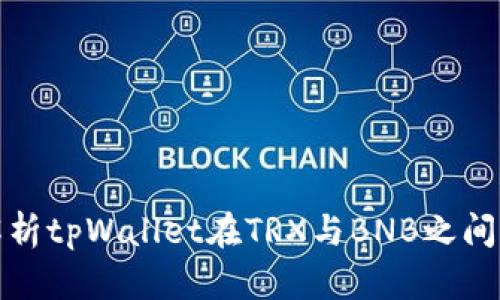 全面解析tpWallet在TRX与BNB之间的转换