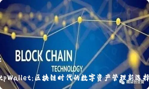 :

tpWallet：区块链时代的数字资产管理新选择