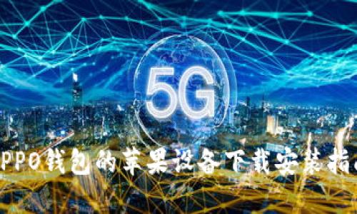 OPPO钱包的苹果设备下载安装指南