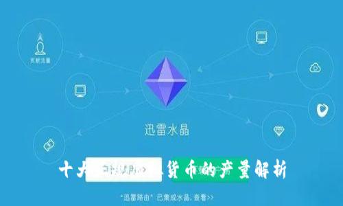 十大正规虚拟货币的产量解析
