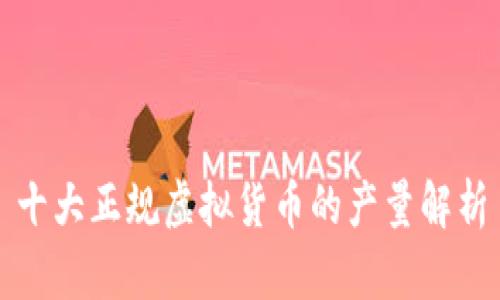 十大正规虚拟货币的产量解析