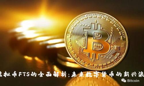  虚拟币FTS的全面解析：未来数字货币的新兴浪潮