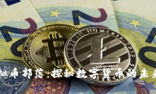 深入虚拟币部落：探秘数字货币的未来与挑战