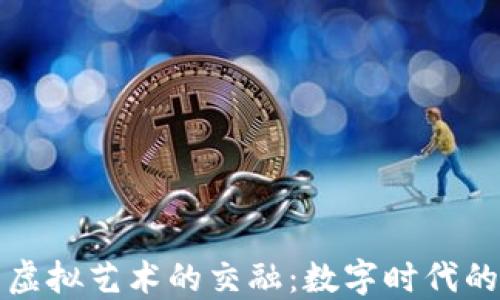 
虚拟币与虚拟艺术的交融：数字时代的创意革命