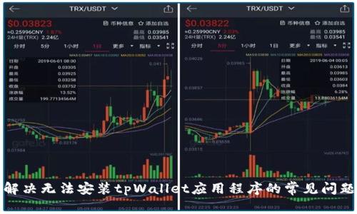 解决无法安装tpWallet应用程序的常见问题