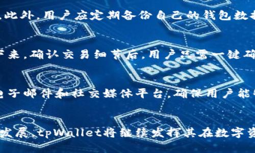   探索tpWallet：数字资产管理的新时代 / 
 guanjianci 数字资产, 钱包, tpWallet /guanjianci 

引言
随着加密货币和区块链技术的快速发展，数字资产逐渐成为现代金融生态系统中不可或缺的一部分。尤其是在全球经济不确定性增加的背景下，越来越多的人开始关注如何安全、有效地管理这些数字资产。在众多数字钱包中，tpWallet作为一种新兴的解决方案，因其安全性、易用性和多功能性而受到广泛关注。本文将详细探讨tpWallet的特点、操作流程以及在数字资产管理中的重要性。

tpWallet的基本介绍
tpWallet是一款致力于为用户提供安全、便捷的数字资产管理服务的钱包应用。它不仅支持多种主流加密货币的存储和交易，还具有丰富的应用功能，如资产交换、投资组合管理和市场分析等。tpWallet的亮点之一在于其用户友好的界面，使得即便是初学者也能轻松上手。

tpWallet的安全性
安全性是数字钱包最重要的特性之一。tpWallet采取了多重安全措施，以保护用户的资产不受黑客攻击或其他安全威胁。首先，tpWallet采用了先进的加密技术，确保用户密钥和交易信息的安全。此外，钱包还提供了双重身份验证功能，用户在进行交易时，需通过验证来确保交易的合法性。这种双重保护机制大大降低了资产被非法盗取的风险。

tpWallet的多功能性
除了基本的加密货币存储功能外，tpWallet还提供了一系列附加功能，以增强用户的管理体验。例如，用户可以在钱包内直接进行资产交易，省去了频繁切换不同平台的麻烦。此外，tpWallet还支持资产的多种类型，包括代币、NFT等, 提供了丰富的投资组合选择，让用户能够更加灵活地管理他们的数字资产。

tpWallet的操作流程
使用tpWallet非常简单，用户只需下载相应的应用程序，按照指引进行身份验证并设置钱包。创建钱包后，用户可以通过转账、扫描二维码等方式轻松存入和提取资产。tpWallet的界面设计，使得用户可以轻松找到所需功能，无需复杂的学习过程。

tpWallet在数字资产管理中的优势
tpWallet在数字资产管理方面有着显著的优势。首先，它集成了多种功能于一身，用户无需下载多个应用程序，便可以实现全面的资产管理。其次，tpWallet的实时市场数据分析工具，可以帮助用户随时了解市场动态，做出更好的投资决策。最后，tpWallet不断更新和其产品，确保其技术始终处于行业前沿。

常见问题解答

h41. tpWallet适合哪些用户使用？/h4
tpWallet由于其用户友好的界面和多元化的功能，适合各类用户，包括初学者、专业交易者和投资者。对于初学者而言，tpWallet提供了易于理解的操作指南和简洁的UI，能够令他们快速入门；而对于经验丰富的交易者而言，tpWallet的专业功能和实时市场数据则为他们的投资决策提供了强有力的支持。无论是想要进行简单的资产存储还是复杂的交易，tpWallet都能满足不同用户的需求。

h42. tpWallet支持哪些加密货币？/h4
tpWallet旨在为用户提供广泛的加密货币支持。目前，tpWallet支持多种主流加密货币，包括但不限于比特币（BTC）、以太坊（ETH）、瑞波币（XRP）和莱特币（LTC）。此外，tpWallet也在持续跟踪新兴的代币和市场动态，定期更新其支持的资产列表，确保用户能够随时接触到最新的投资机会。

h43. 如何确保tpWallet的安全操作？/h4
为了确保在tpWallet上的安全操作，用户可以采取一些基本的安全措施。首先，确保钱包的密码强度高，包含字母、数字和符号，并定期更换。其次，启用双重身份验证，增加额外的保护层。此外，用户应定期备份自己的钱包数据，并妥善保管恢复助记词，以确保在发生意外时能够安全恢复钱包。如果用户在公共网络上进行交易，应特别注意防范潜在的网络攻击风险。

h44. tpWallet如何进行资产交易？/h4
tpWallet内置的资产交易功能非常方便，用户可以直接在应用内完成加密货币之间的兑换。首先，用户需要在tpWallet中选择想要交易的资产，然后输入交易数量和目标资产类型。接下来，确认交易细节后，用户只需一键确认，tpWallet会自动处理交易，并在几分钟内完成。这种方便快捷的交易方式，极大地提升了用户的操作体验。

h45. tpWallet的客户支持服务如何？/h4
tpWallet非常重视用户体验，因此提供了完善的客户支持服务。用户可以通过官方网站获取常见问题的解答，或者直接联系客户支持团队进行咨询。tpWallet支持多种联系方式，包括电子邮件和社交媒体平台，确保用户能够及时得到所需的帮助。此外，tpWallet还定期举办在线研讨会和社区活动，帮助用户深入理解钱包的使用和功能。

结论
tpWallet作为一款新兴的数字资产管理工具，凭借其卓越的安全性能、丰富的功能和用户友好的体验，正在成为越来越多用户的首选数字钱包。随着数字资产的普及和加密货币市场的发展，tpWallet将继续发挥其在数字资产管理中的重要作用，为用户提供更加安全、方便的服务。无论是对初学者还是专业投资者，tpWallet都提供了一个极具价值的解决方案，帮助他们在这个快速变化的市场中把握机会。