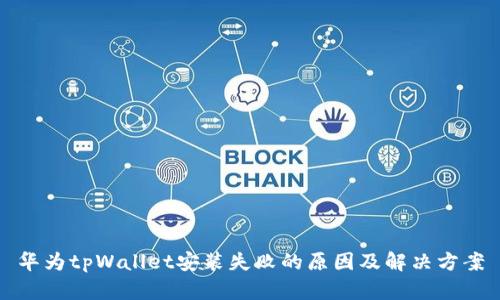 华为tpWallet安装失败的原因及解决方案