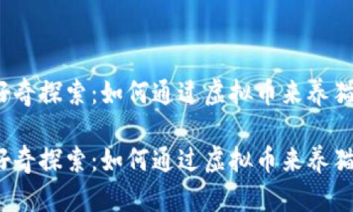 好奇探索：如何通过虚拟币来养猫？

好奇探索：如何通过虚拟币来养猫？