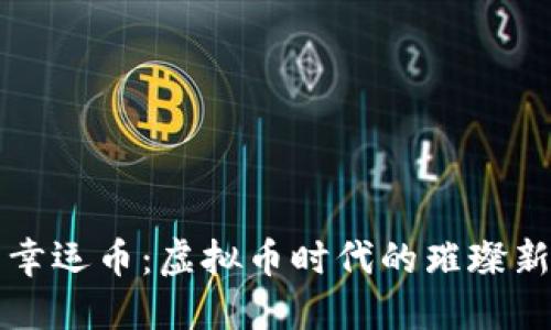: 幸运币：虚拟币时代的璀璨新星