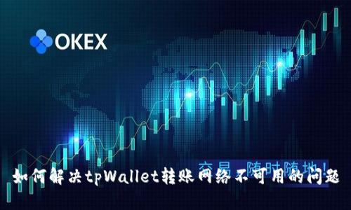 如何解决tpWallet转账网络不可用的问题