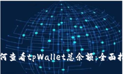 如何查看tpWallet总余额：全面指导