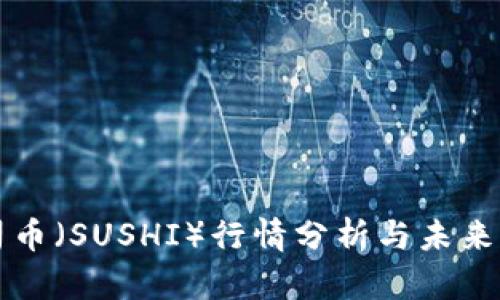 寿司币（SUSHI）行情分析与未来展望