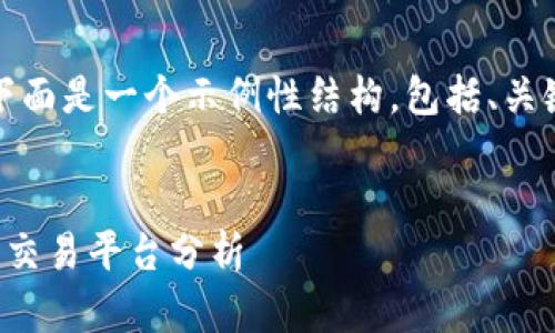 根据你的请求，下面是一个示例性结构，包括、关键词和内容概要。


国际最大虚拟币交易平台分析