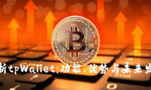 全面解析tpWallet：功能、优势与未来发展趋势