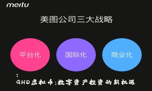 :
GHD虚拟币：数字资产投资的新机遇