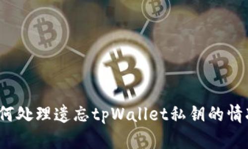 如何处理遗忘tpWallet私钥的情况？