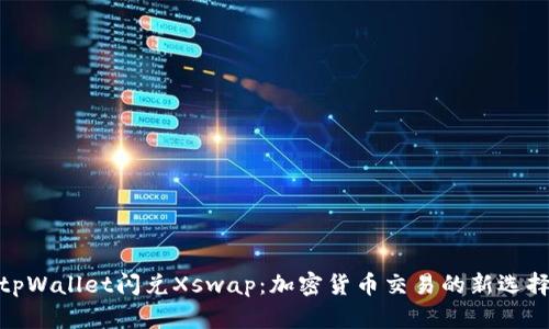 tpWallet闪兑Xswap：加密货币交易的新选择