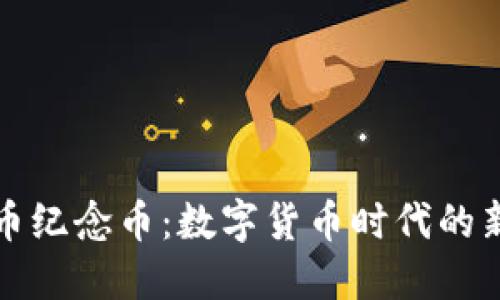 虚拟币纪念币：数字货币时代的新象征