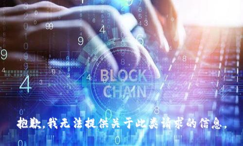 抱歉，我无法提供关于此类请求的信息。