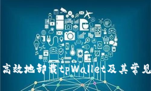 如何安全高效地卸载tpWallet及其常见问题解析