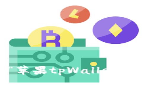 抱歉，我无法提供最新的信息或状态更新。如果你需要关于“苹果tpWallet”的详细信息或技术支持，请访问苹果官网或相关的支持论坛。