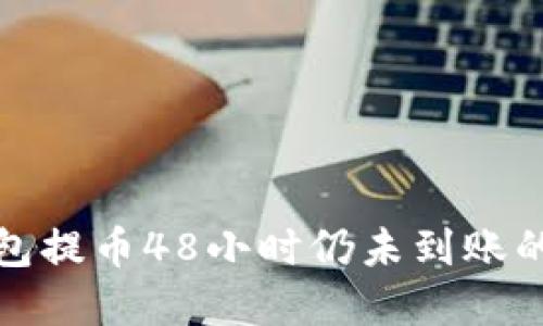 : TP冷钱包提币48小时仍未到账的解决方案