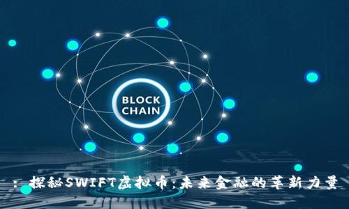 : 探秘SWIFT虚拟币：未来金融的革新力量