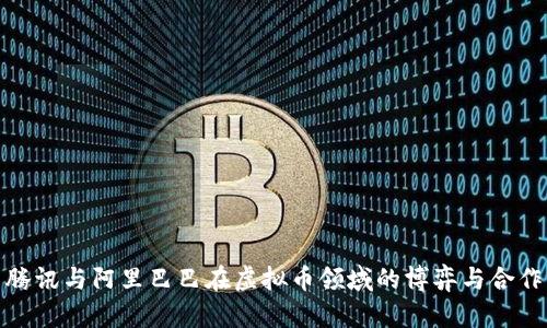 腾讯与阿里巴巴在虚拟币领域的博弈与合作