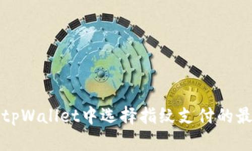 如何在tpWallet中选择指纹支付的最佳方式