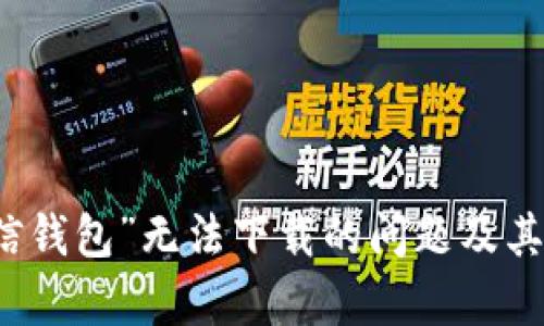 解决“有信钱包”无法下载的问题及其步骤分析