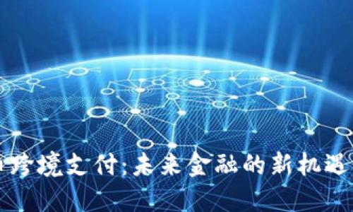 虚拟币跨境支付：未来金融的新机遇与挑战