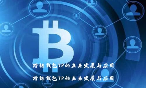 跨链钱包TP的未来发展与应用

跨链钱包TP的未来发展与应用