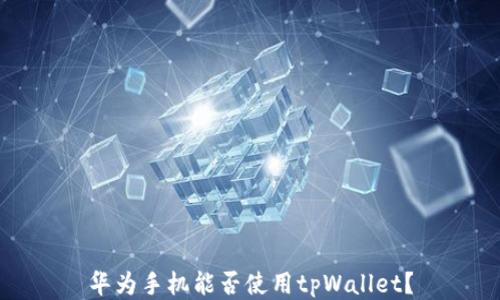 
华为手机能否使用tpWallet？