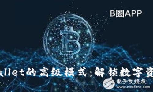 深入解析tpWallet的高级模式：解锁数字资产管理新境界