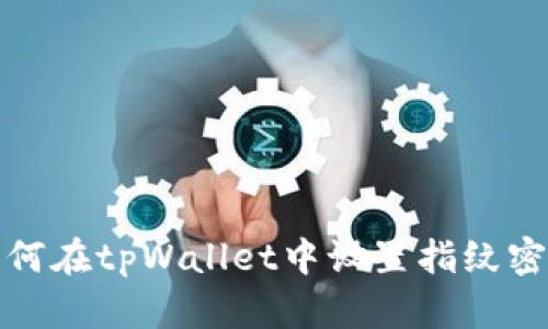 如何在tpWallet中设置指纹密码