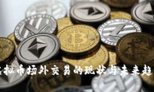 虚拟币场外交易的现状与未来趋势