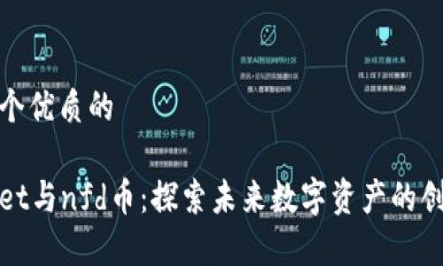 思考一个优质的

tpWallet与nfd币：探索未来数字资产的创新生态
