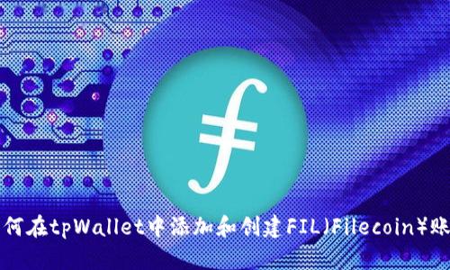 如何在tpWallet中添加和创建FIL（Filecoin）账户