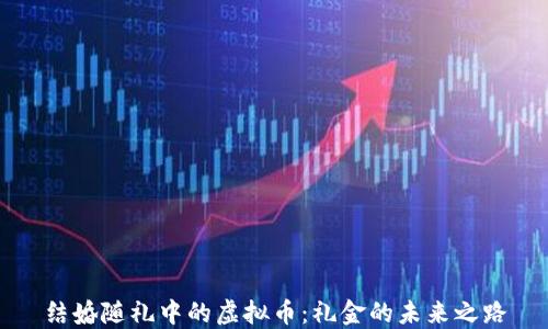 
结婚随礼中的虚拟币：礼金的未来之路