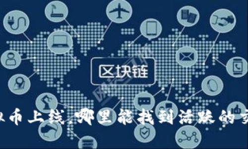 新虚拟币上线，哪里能找到活跃的交流群？