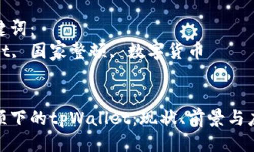 思考一个优质的
国家整顿下的tpWallet：现状、前景与应对措施

相关关键词：
tpWallet, 国家整顿, 数字货币


国家整顿下的tpWallet：现状、前景与应对措施