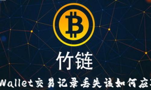 
tpWallet交易记录丢失该如何应对？