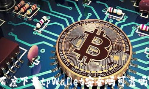 
百度下载tpWallet安全吗可靠吗？