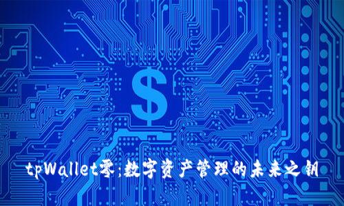 tpWallet零：数字资产管理的未来之钥